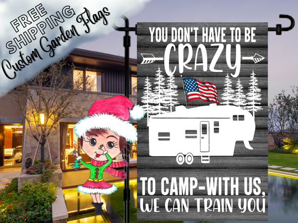 You Don't Have to be Crazy to Camp with Us, We Can Train You Garden Flag, Fifth Wheel Camper