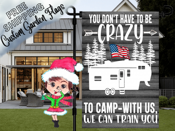 You Don't Have to be Crazy to Camp with Us, We Can Train You Garden Flag, Fifth Wheel Camper