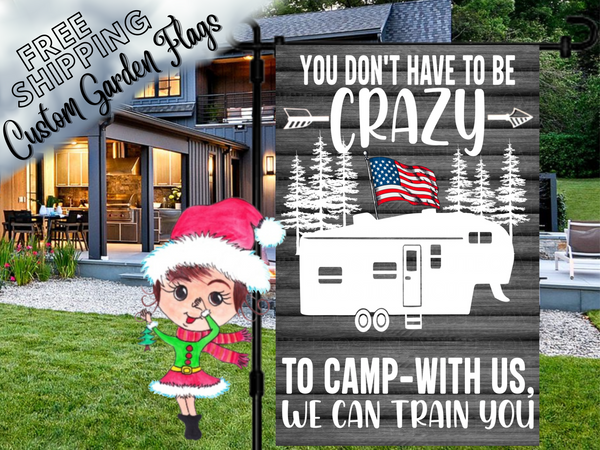 You Don't Have to be Crazy to Camp with Us, We Can Train You Garden Flag, Fifth Wheel Camper