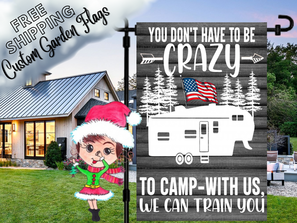 You Don't Have to be Crazy to Camp with Us, We Can Train You Garden Flag, Fifth Wheel Camper